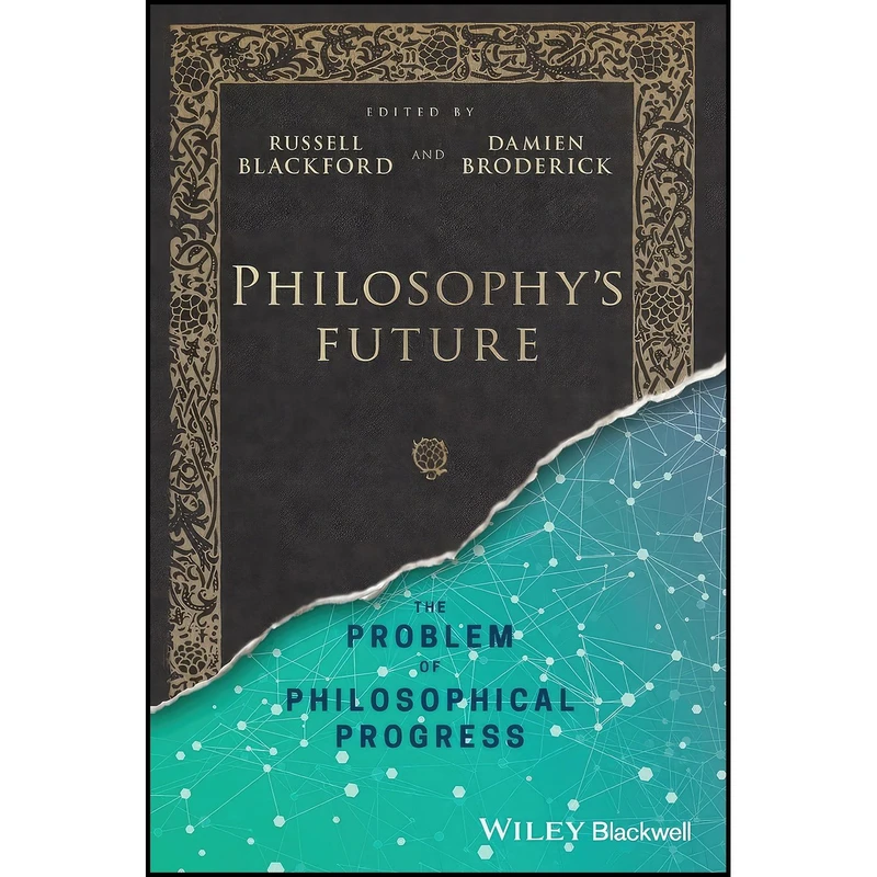 کتاب Philosophy's Future اثر Russell Blackford and Damien Broderick انتشارات Wiley-Blackwell