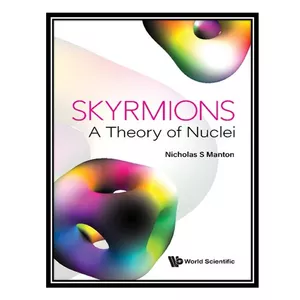 کتاب Skyrmions: A Theory Of Nuclei اثر Nicholas S. Manton انتشارات مؤلفین طلایی