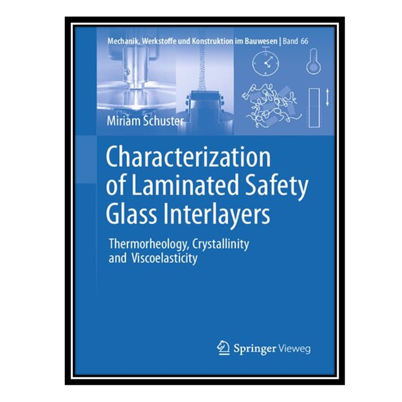 کتاب Characterization of Laminated Safety Glass Interlayers: Thermorheology, Crystallinity and Viscoelasticity اثر Miriam Schuster انتشارات مؤلفین طلایی