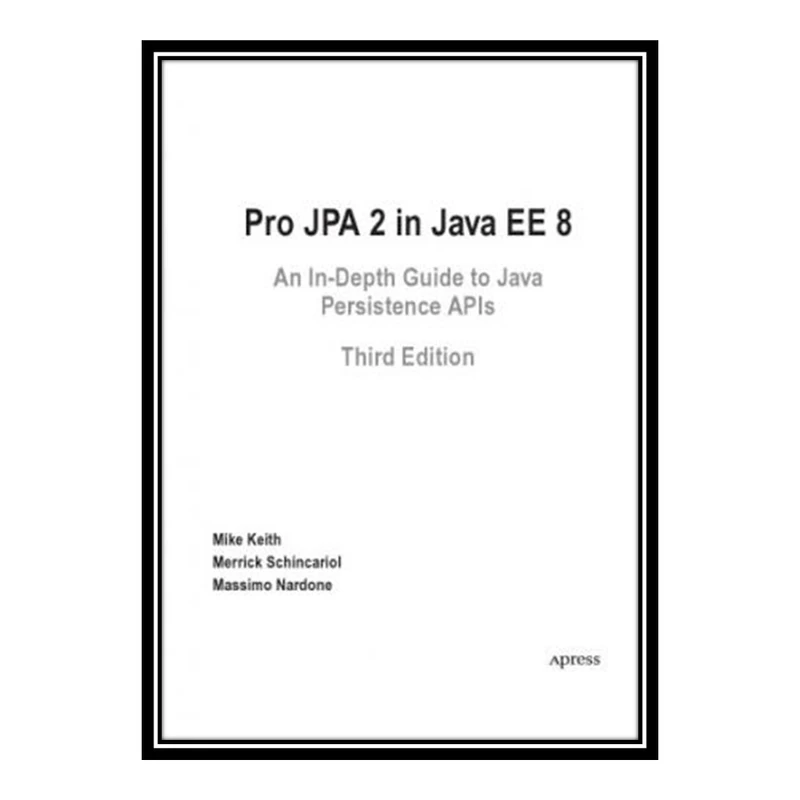 کتاب Pro JPA 2 in Java EE 8. An In-Depth Guide to Java Persistence APIs اثر جمعی از نویسندگان انتشارات مؤلفین طلایی