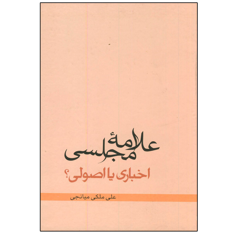 کتاب علامه مجلسی اخباری یا اصولی اثر علی ملکی میانجی انتشارات دلیل ما