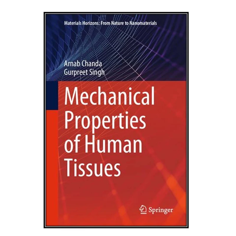  کتاب Mechanical Properties of Human Tissues اثر Arnab Chanda and Gurpreet Singh انتشارات مؤلفين طلايي