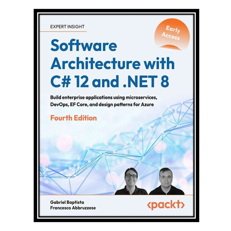 کتاب Software Architecture with C# 12 and .NET 8 - 4th Edition (Early Access) اثر Gabriel Baptista and Francesco Abbruzzese انتشارات مؤلفین طلایی