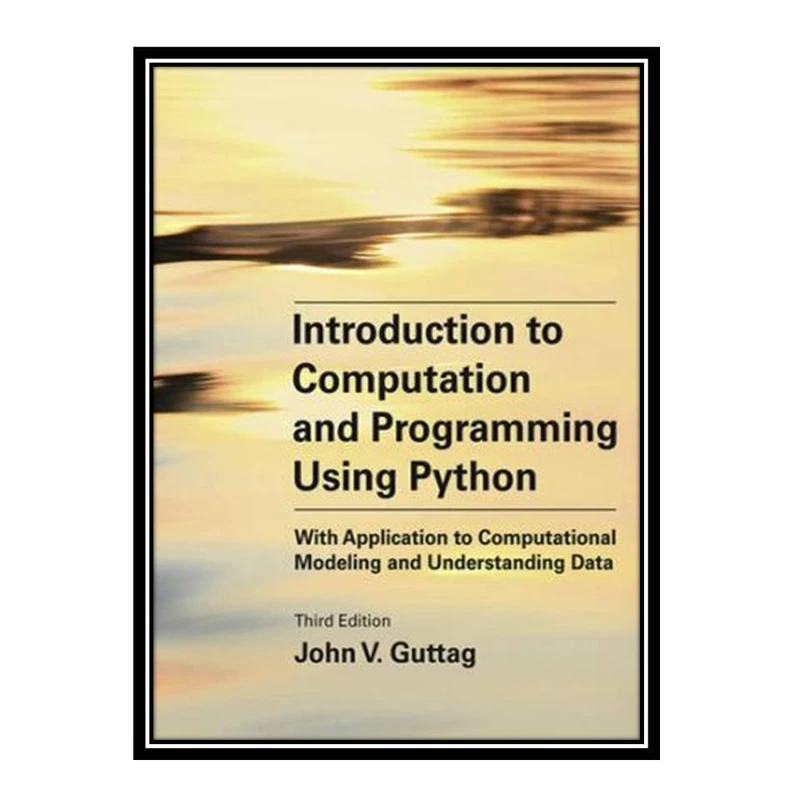 کتاب Introduction to Computation and Programming Using Python: With Application to Computational Modeling and Understanding Data اثر John V. Guttag انتشارات مؤلفین طلایی