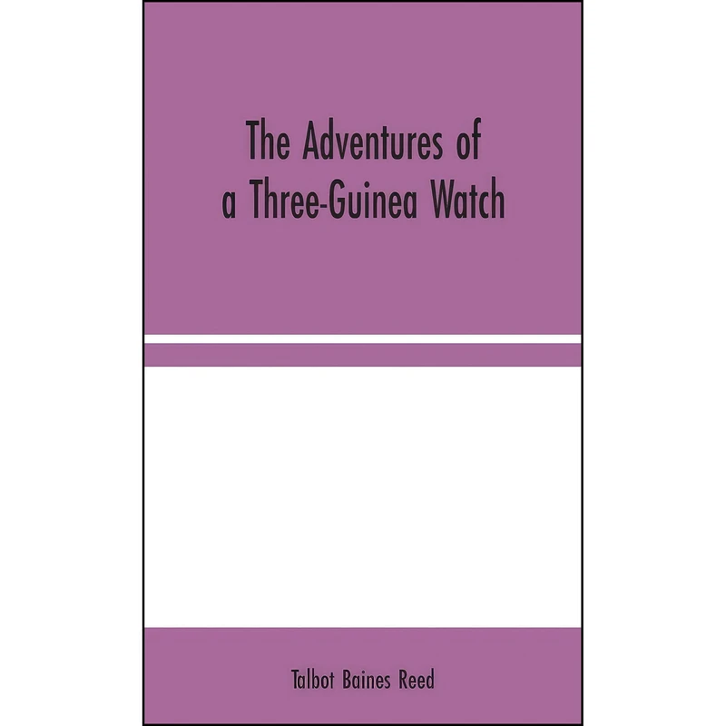 کتاب The Adventures of a Three-Guinea Watch اثر Talbot Baines Reed انتشارات Alpha Editions