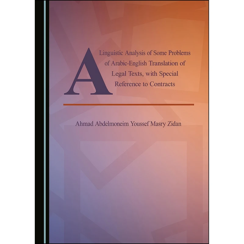 کتاب A Linguistic Analysis of Some Problems of Arabic-English Translation of Legal Texts, with Special Reference to Contracts اثر جمعي از نويسندگان انتشارات Cambridge Scholars Publishing