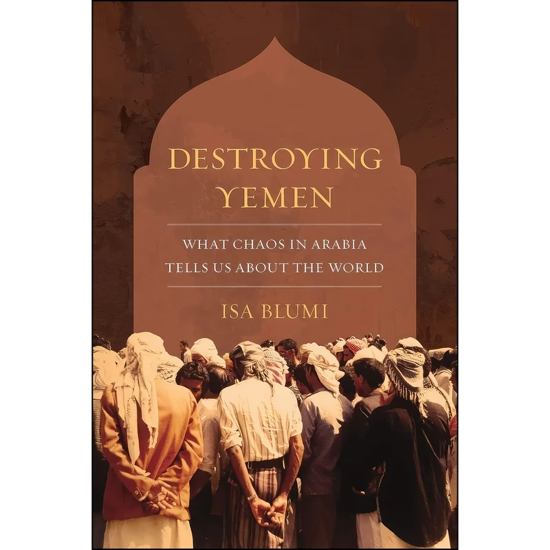 کتاب Destroying Yemen اثر Isa Blumi انتشارات University of California Press