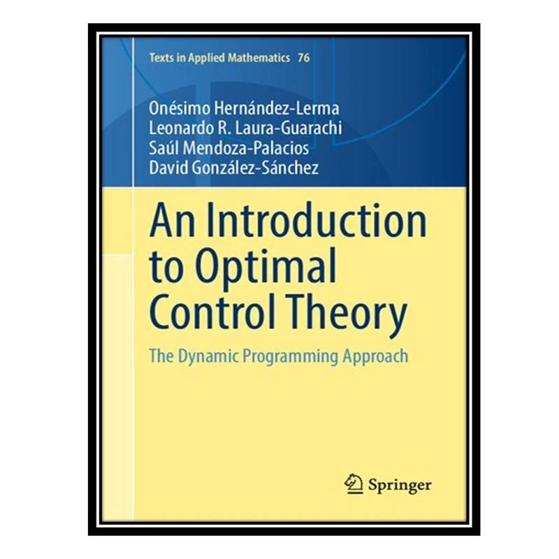 کتاب An Introduction to Optimal Control Theory: The Dynamic Programming Approach اثر جمعی از نویسندگان انتشارات مؤلفین طلایی