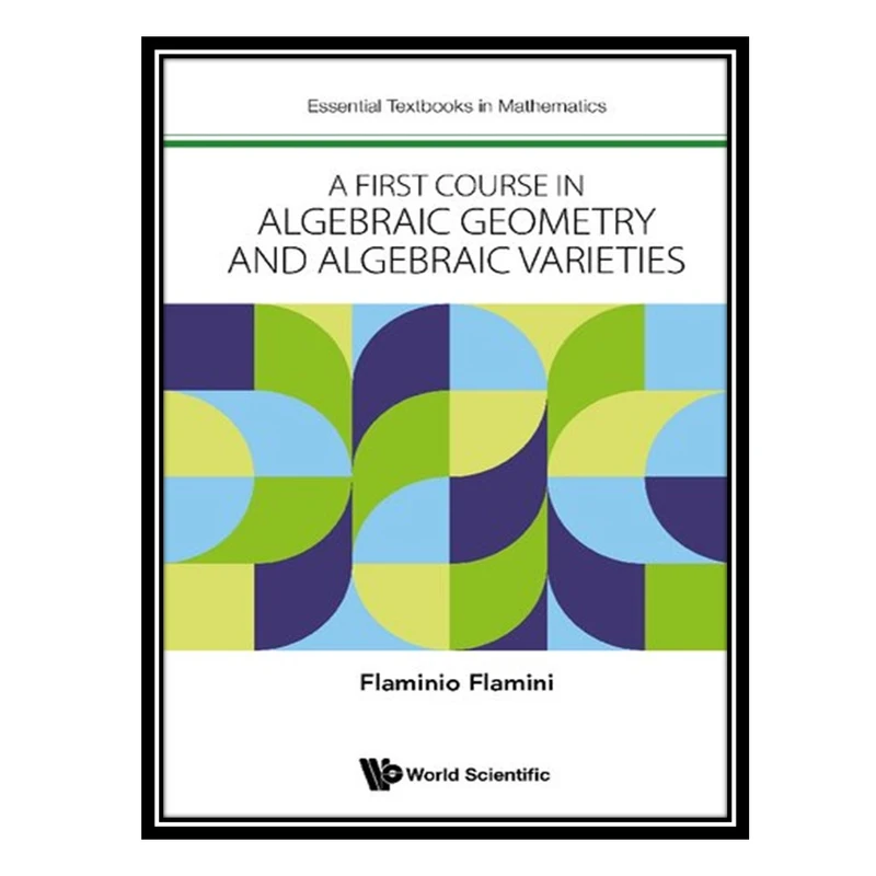 کتاب A First Course in Algebraic Geometry and Algebraic Varieties اثر Flaminio Flamini انتشارات مؤلفین طلایی