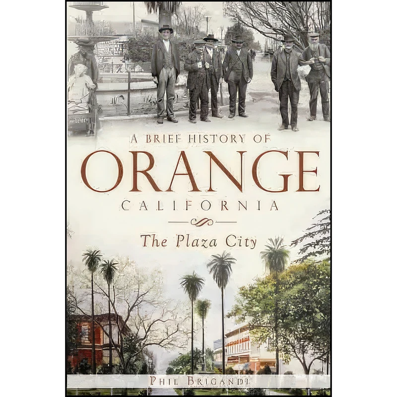 کتاب A Brief History of Orange, California اثر Phil Brigandi انتشارات The History Press