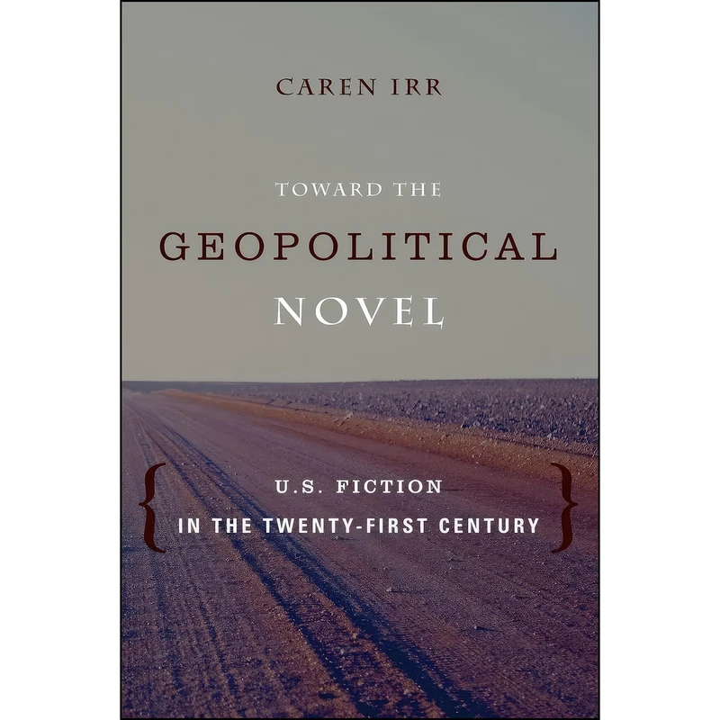 کتاب Toward the Geopolitical Novel اثر Caren Irr انتشارات Columbia University Press