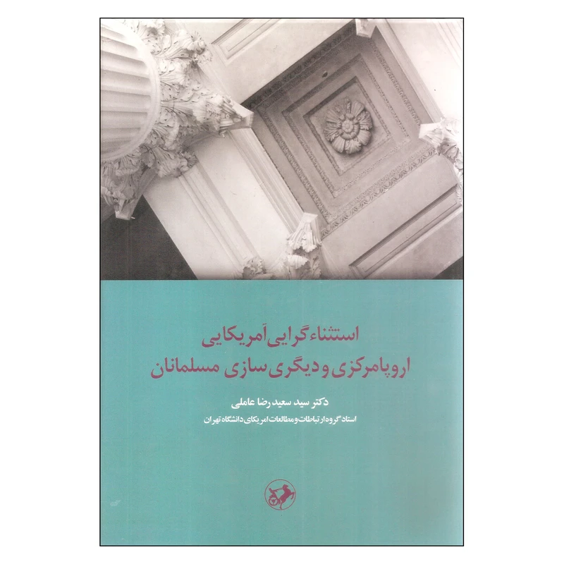 کتاب استثناء گرایی آمریکایی اروپامرکزی و دیگری سازی مسلمانان اثر سید سعید رضا عاملی نشر امیرکبیر