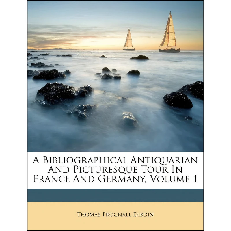کتاب A Bibliographical, Antiquarian and Picturesque Tour in France and Germany, Volume 1 اثر Thomas Frognall Dibdin انتشارات Sagwan Press