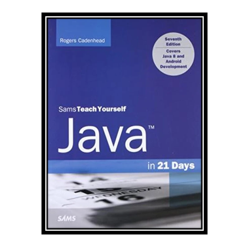 کتاب 	 Sams Teach Yourself Java in 21 Days, 7th Edition (Covering Java 8) اثر Rogers Cadenhead انتشارات مؤلفین طلایی
