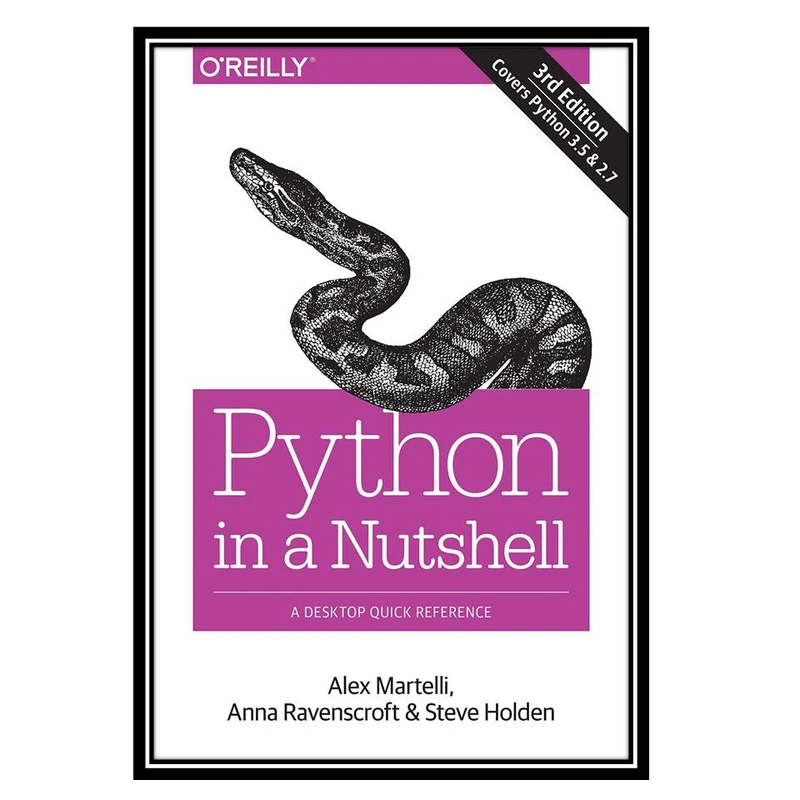 کتاب Python in a Nutshell: A Desktop Quick Reference, 3rd Edition اثر جمعی از نویسندگان انتشارات مؤلفین طلایی