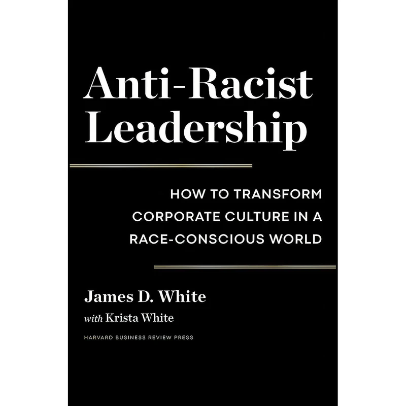 کتاب Anti-Racist Leadership اثر James D. White and Krista White انتشارات Harvard Business Review Press