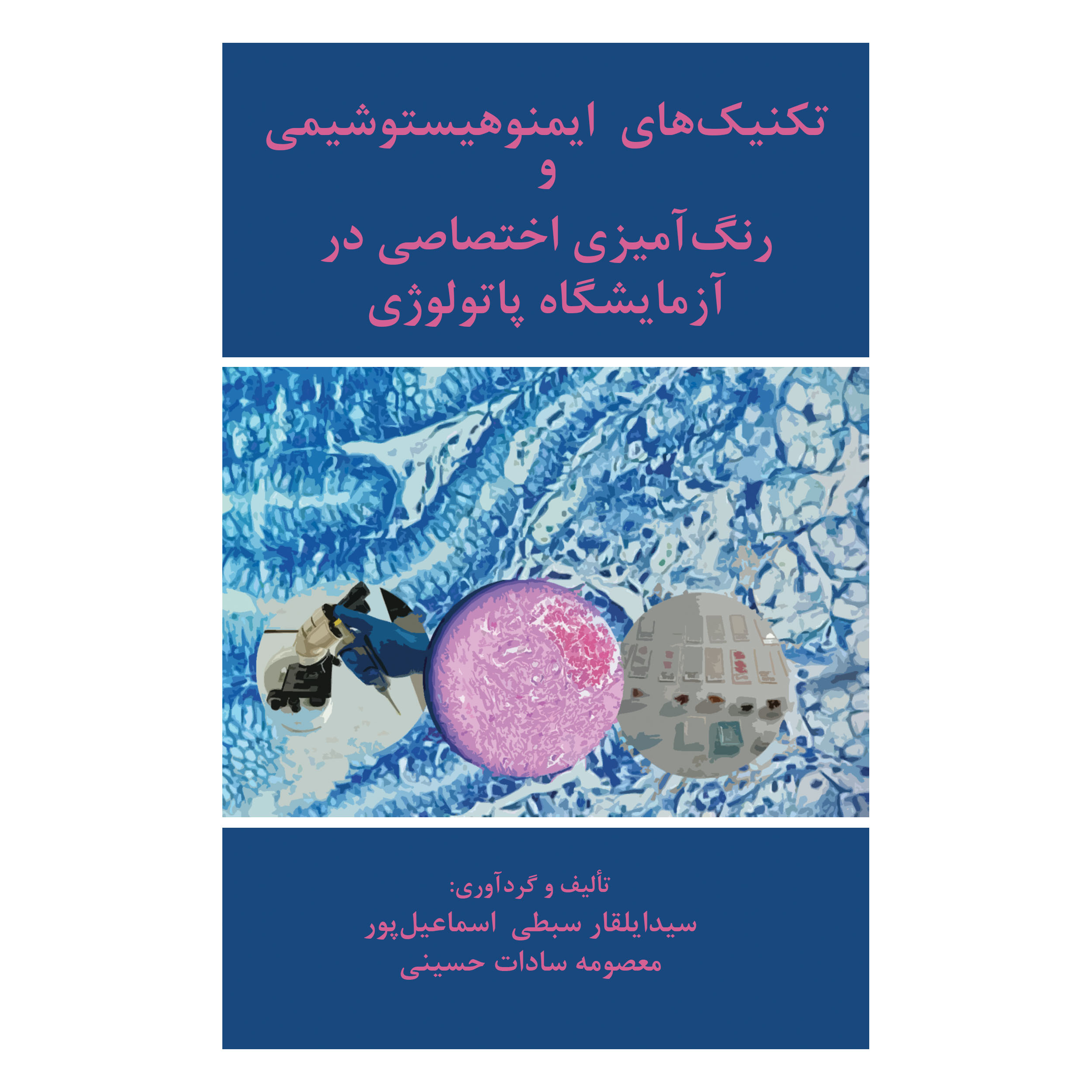 کتاب تکنیک های ایمنوهیستو شیمی و رنگ آمیزی اختصاصی در آزمایشگاه پاتولوژی اثر سید ایلقار سبطی اسماعیل پور  و معصومه سادات حسینی نشر پایتخت