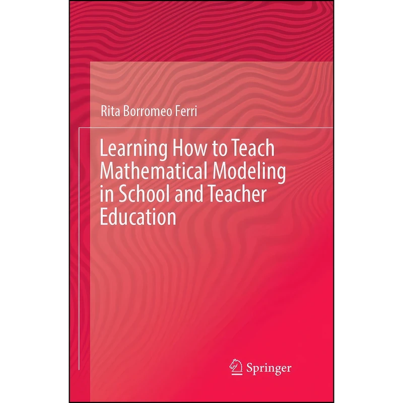 کتاب Learning How to Teach Mathematical Modeling in School and Teacher Education اثر Rita Borromeo Ferri انتشارات تازه ها