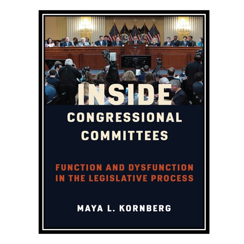 کتاب Inside Congressional Committees: Function and Dysfunction in the Legislative Process اثر Maya Kornberg انتشارات مؤلفین طلایی