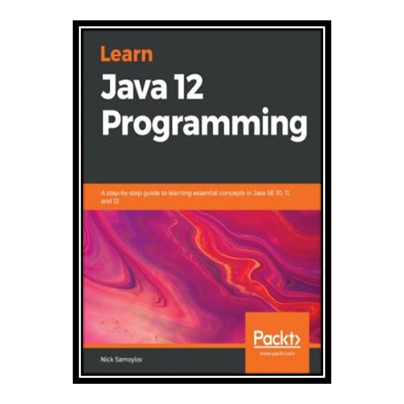 کتاب 	 Learn Java 12 Programming - A step-by-step guide to learning essential concepts in Java SE 10, 11, and 12 اثر Nick Samoylov انتشارات مؤلفین طلایی