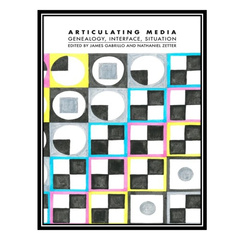 کتاب Articulating Media: Genealogy, Interface, Situation اثر James Gabrillo AND Nathaniel Zetter انتشارات مؤلفین طلایی