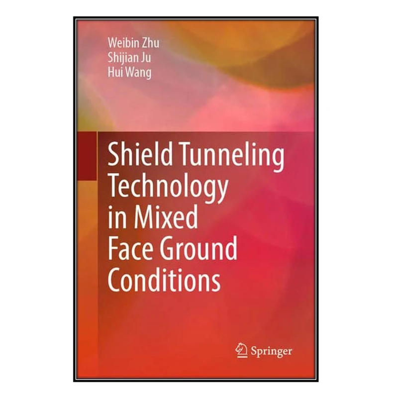  کتاب Shield Tunneling Technology in Mixed Face Ground Conditions اثر  جمعي از نويسندگان انتشارات مؤلفين طلايي