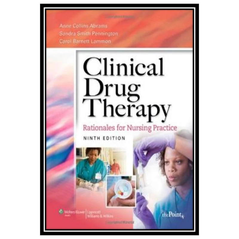کتاب Clinical Drug Therapy: Rationales for Nursing Practice, Ninth Edition اثر جمعی از نویسندگان انتشارات مؤلفین طلایی