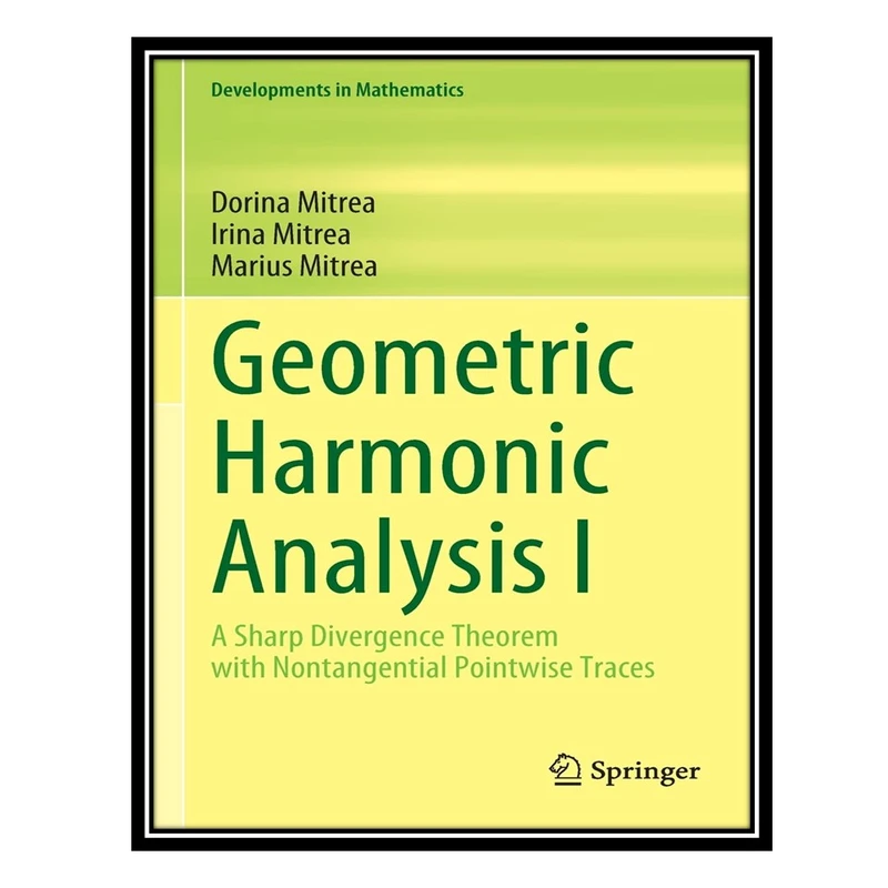 کتاب Geometric Harmonic Analysis I: A Sharp Divergence Theorem with Nontangential Pointwise Traces اثر جمعی از نویسندگان انتشارات مؤلفین طلایی
