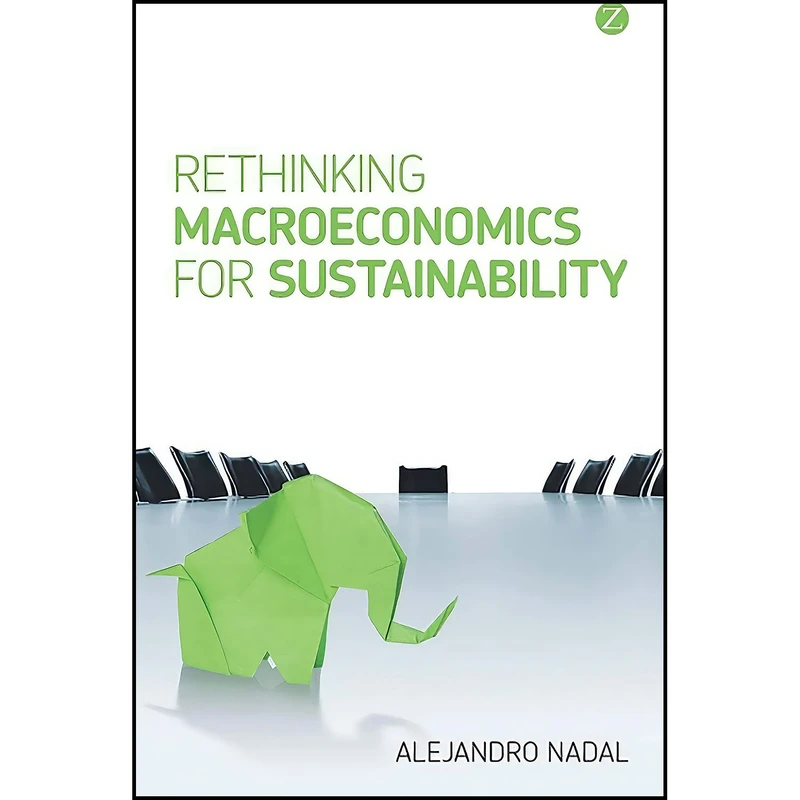 کتاب Rethinking Macroeconomics for Sustainability  اثر Alejandro Nadal Egea انتشارات Zed Books