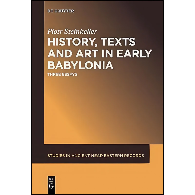 کتاب History, Texts and Art in Early Babylonia اثر Piotr Steinkeller انتشارات De Gruyter