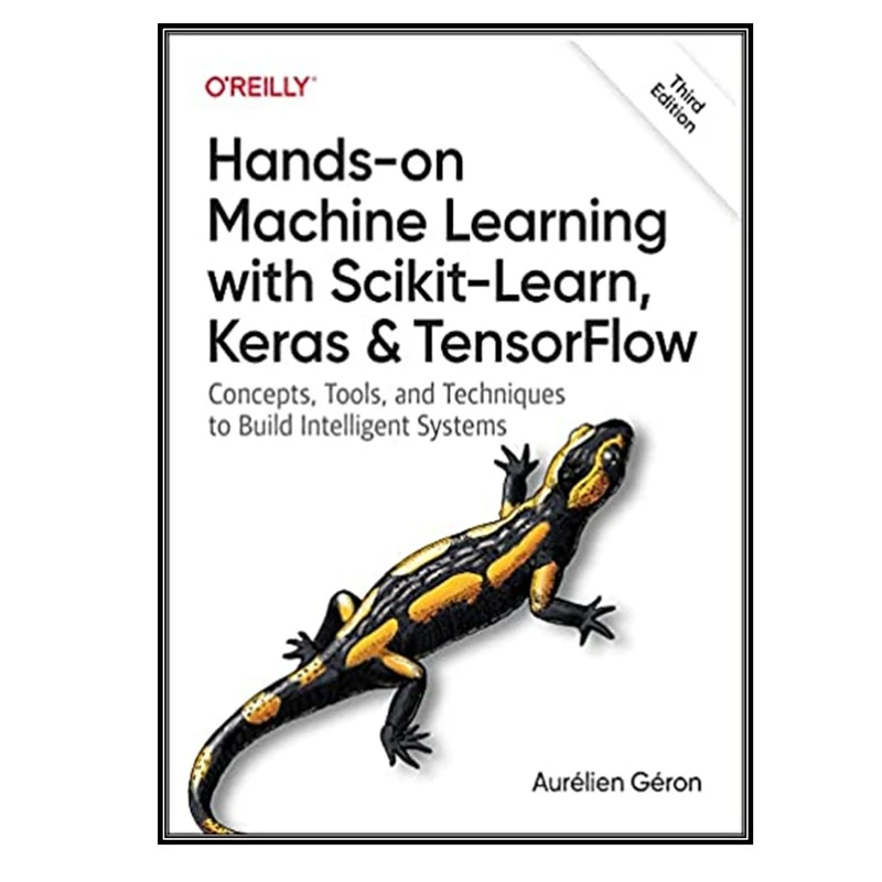 کتاب Hands-On Machine Learning with Scikit-Learn, Keras, and TensorFlow 3rd Edition اثر Aurélien Géron انتشارات مؤلفین طلایی