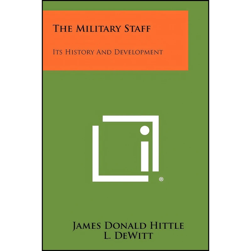 کتاب The Military Staff اثر James Donald Hittle and L. DeWitt انتشارات Literary Licensing, LLC
