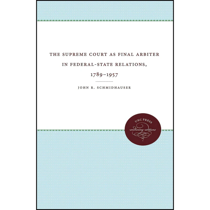 کتاب The Supreme Court as Final Arbiter in Federal-State Relations, 1789-1957  اثر John R. Schmidhauser انتشارات The University of North Carolina Press