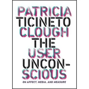 کتاب The User Unconscious اثر Patricia Ticineto Clough انتشارات Univ Of Minnesota Press