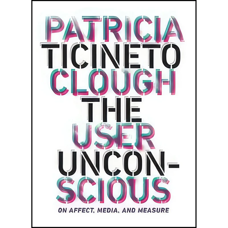 کتاب The User Unconscious اثر Patricia Ticineto Clough انتشارات Univ Of Minnesota Press