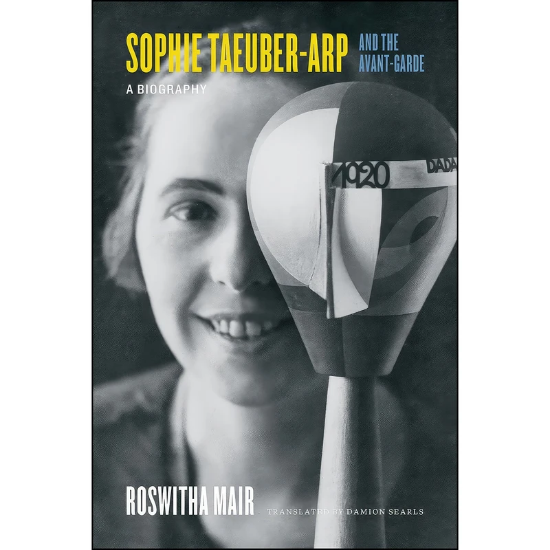 کتاب Sophie Taeuber-Arp and the Avant-Garde اثر Roswitha Mair and Damion Searls انتشارات University of Chicago Press