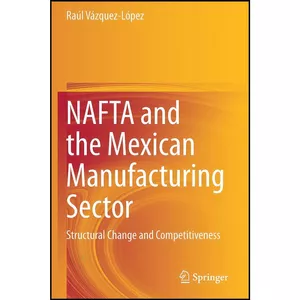 کتاب NAFTA and the Mexican Manufacturing Sector اثر جمعي از نويسندگان انتشارات بله