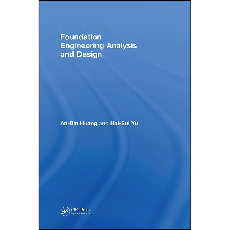 کتاب Foundation Engineering Analysis and Design اثر An-Bin Huang and Hai-Sui Yu انتشارات CRC Press