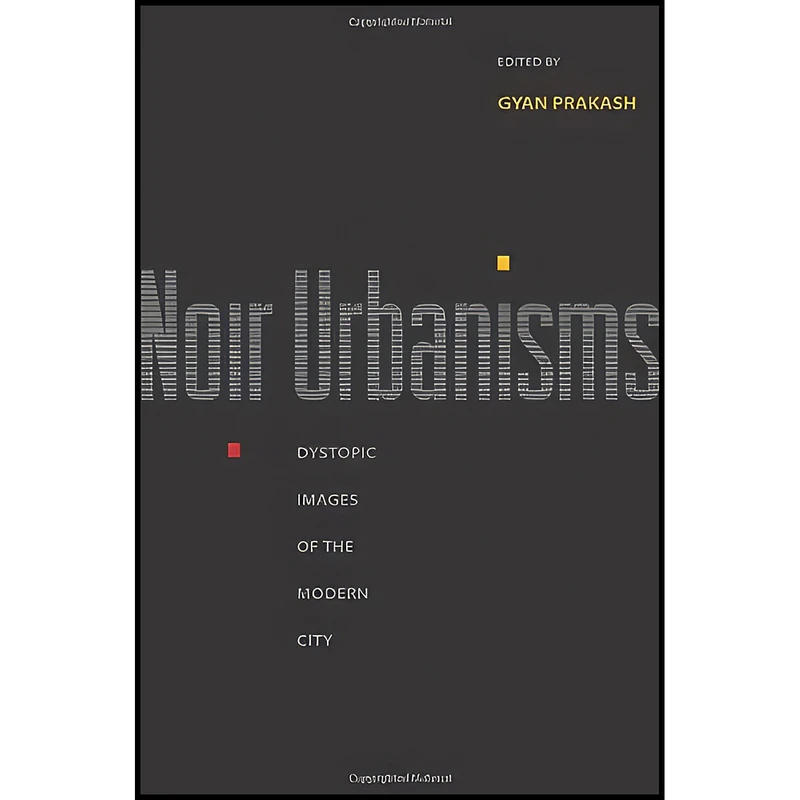 کتاب Noir Urbanisms اثر Gyan Prakash انتشارات Princeton University Press