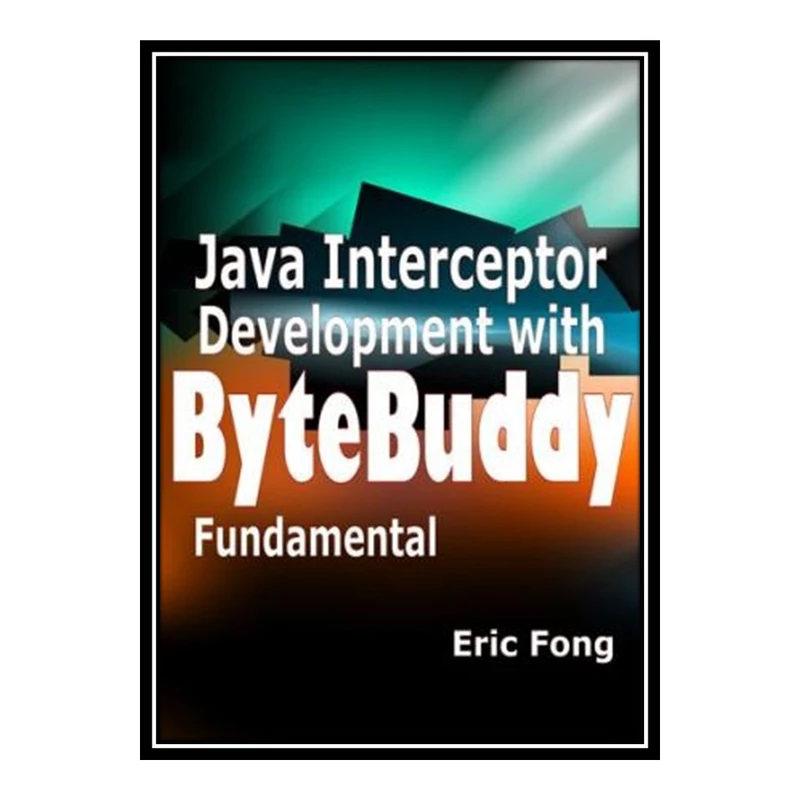 کتاب 	 Java Interceptor Development with ByteBuddy: Fundamental اثر Fong, Eric انتشارات مؤلفین طلایی