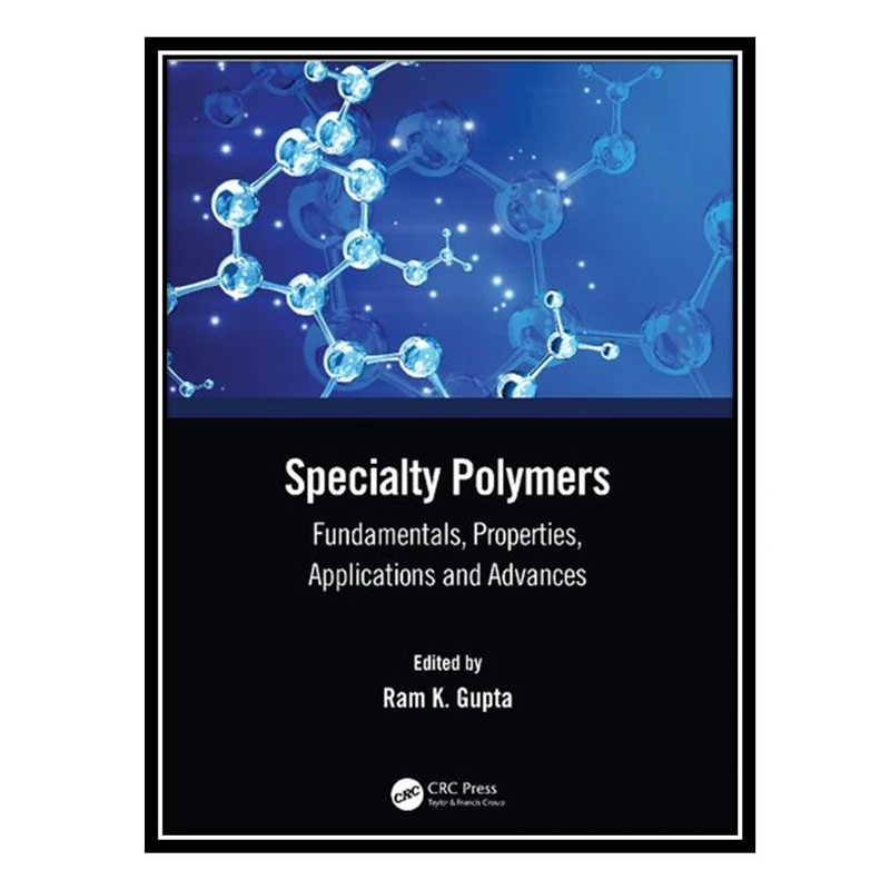 کتاب Specialty Polymers: Fundamentals, Properties, Applications and Advances اثر Ram K. Gupta انتشارات مؤلفین طلایی