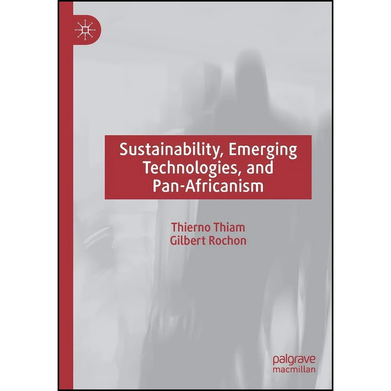 کتاب Sustainability, Emerging Technologies, and Pan-Africanism اثر Thierno Thiam and Gilbert Rochon انتشارات Palgrave Macmillan