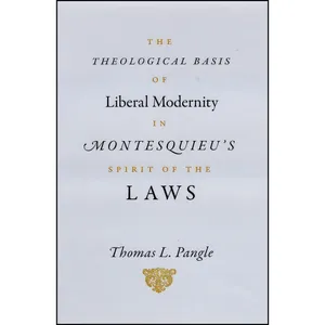 کتاب The Theological Basis of Liberal Modernity in Montesquieus اثر Thomas L. Pangle انتشارات University of Chicago Press
