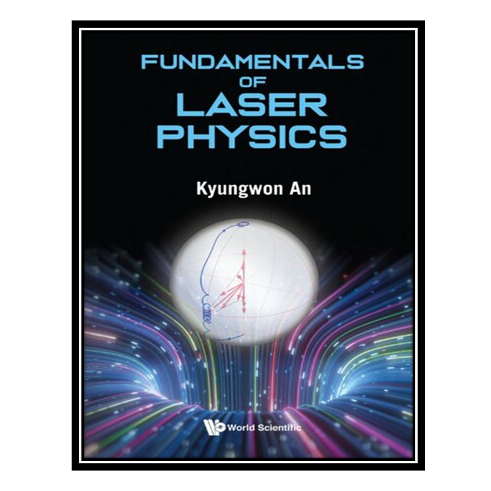 کتاب Fundamentals of Laser Physics اثر Kyungwon An انتشارات مؤلفین طلایی