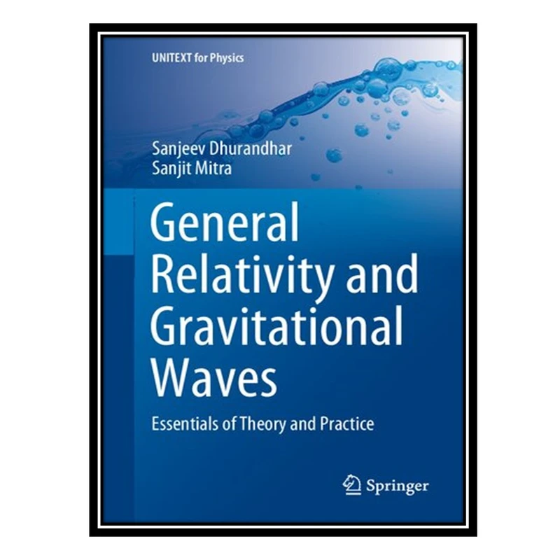 کتاب General Relativity and Gravitational Waves - Essentials of Theory and Practice اثر Sanjeev Dhurandhar AND Sanjit Mitra انتشارات مؤلفین طلایی