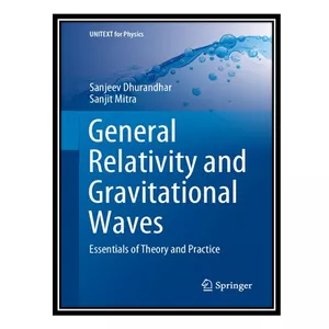 کتاب General Relativity and Gravitational Waves - Essentials of Theory and Practice اثر Sanjeev Dhurandhar AND Sanjit Mitra انتشارات مؤلفین طلایی