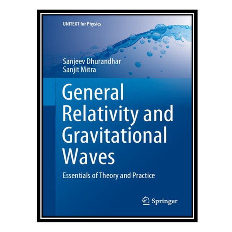 کتاب General Relativity and Gravitational Waves - Essentials of Theory and Practice اثر Sanjeev Dhurandhar AND Sanjit Mitra انتشارات مؤلفین طلایی
