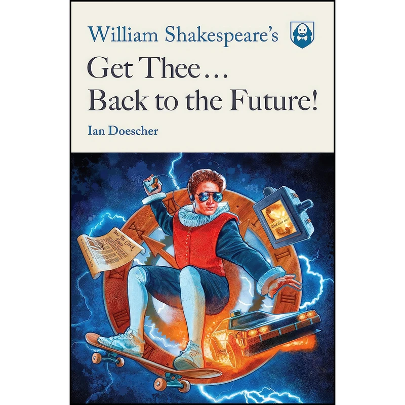 کتاب William Shakespeare's Get Thee Back to the Future!  اثر Ian Doescher انتشارات Quirk Books