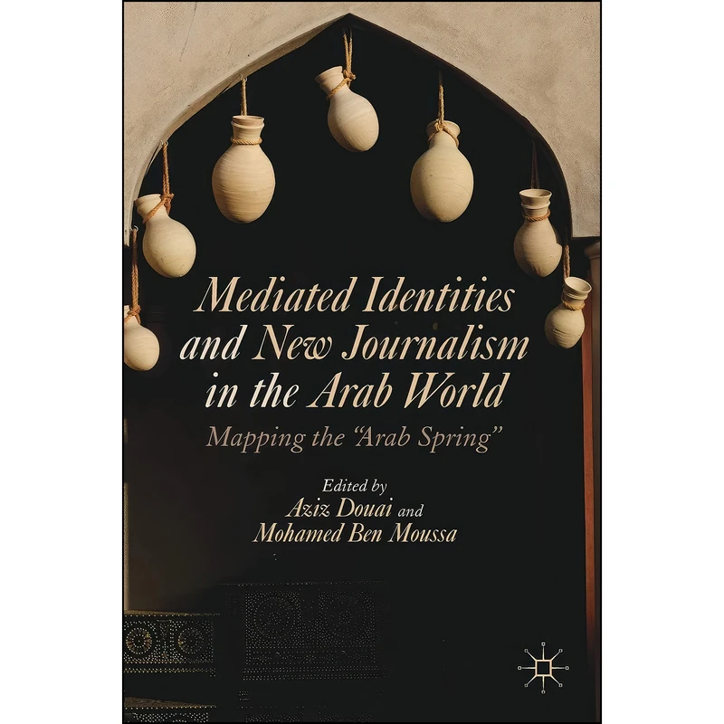 کتاب Mediated Identities and New Journalism in the Arab World اثر Aziz Douai and Mohamed Ben Moussa انتشارات Palgrave Macmillan