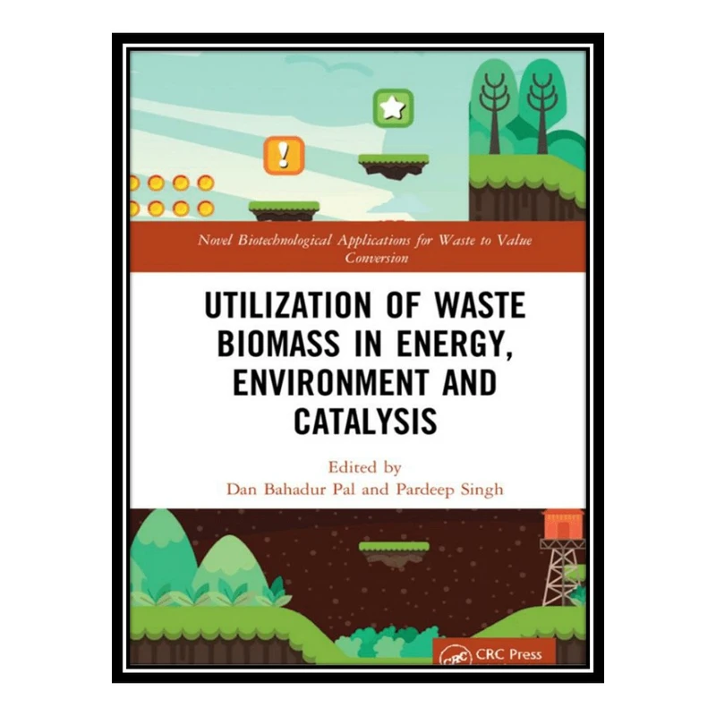 کتاب Utilization of Waste Biomass in Energy, Environment and Catalysis اثر Dan Bahadur Pal AND Pardeep Singh انتشارات مؤلفین طلایی
